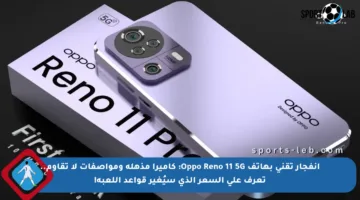 انفجار تقني بهاتف Oppo Reno 11 5G: كاميرا مذهلة ومواصفات لا تقاوم.. تعرف على السعر الذي سيُغير قواعد اللعبة!